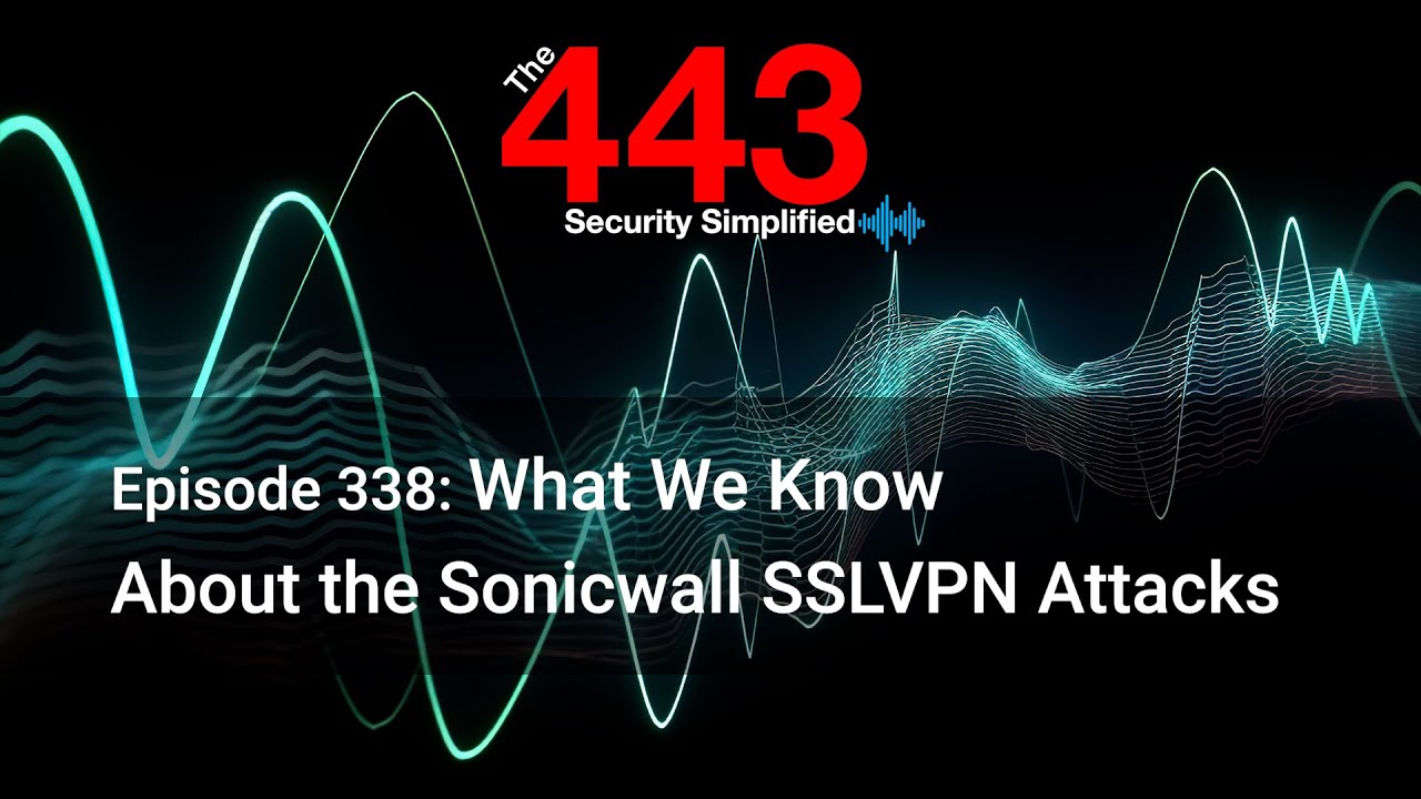 What We Know About the Sonicwall SSLVPN Attacks - The 443 Podcast - Episode 338