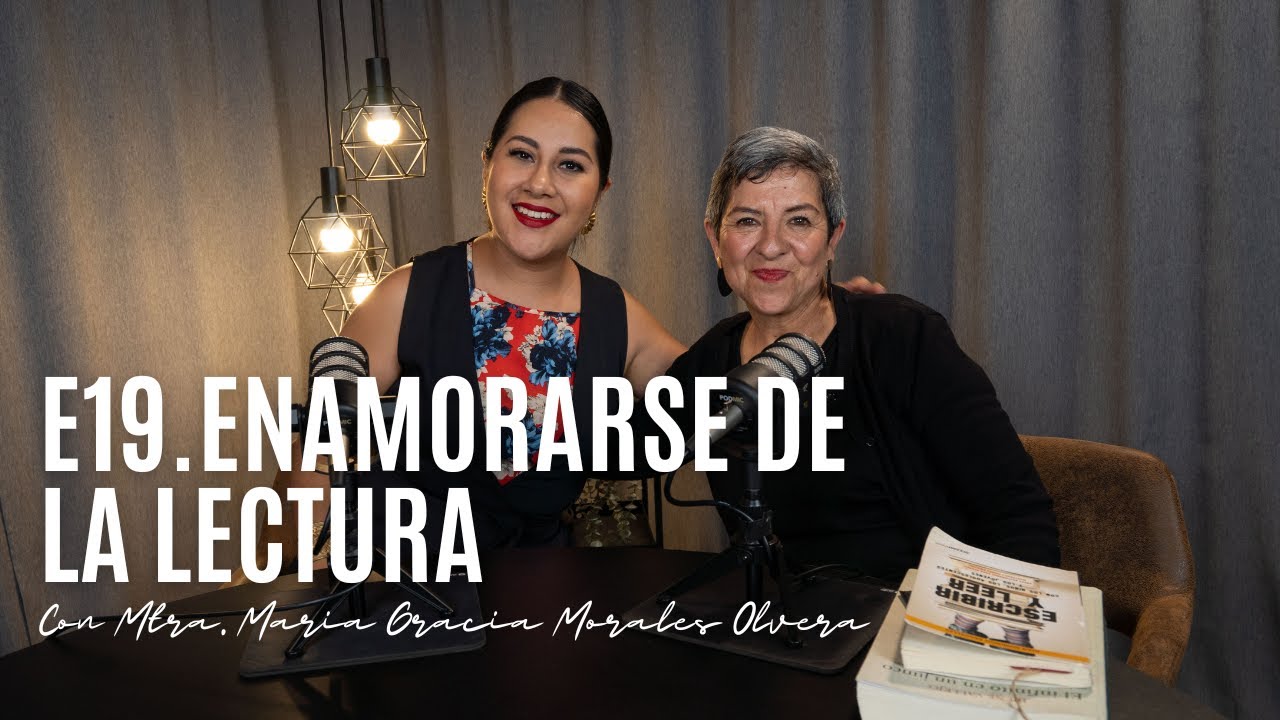E18. Enamorarse de la lectura con la Mtra. Maria Gracia Morales Olvera