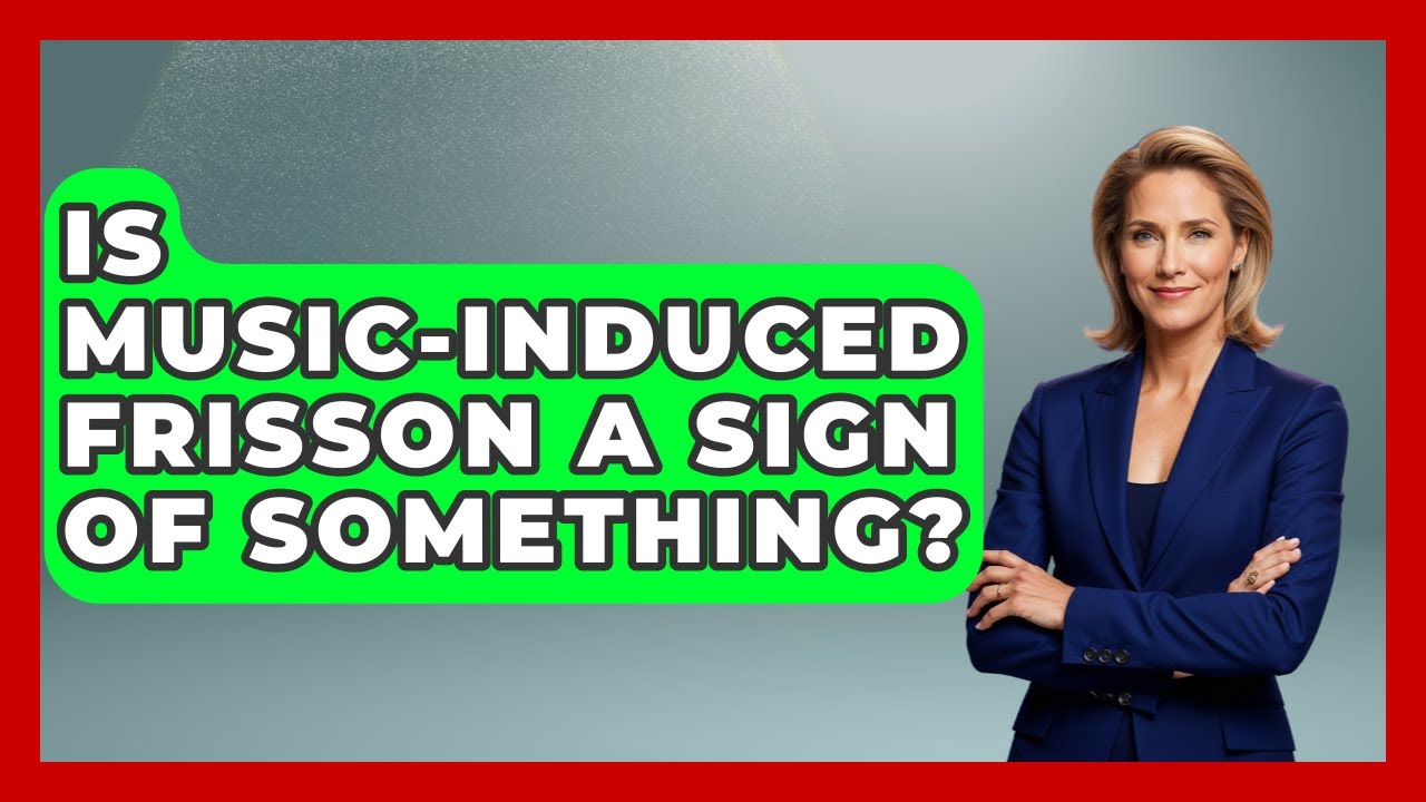 Is Music-Induced Frisson A Sign Of Something? - The Musician Encyclopedia