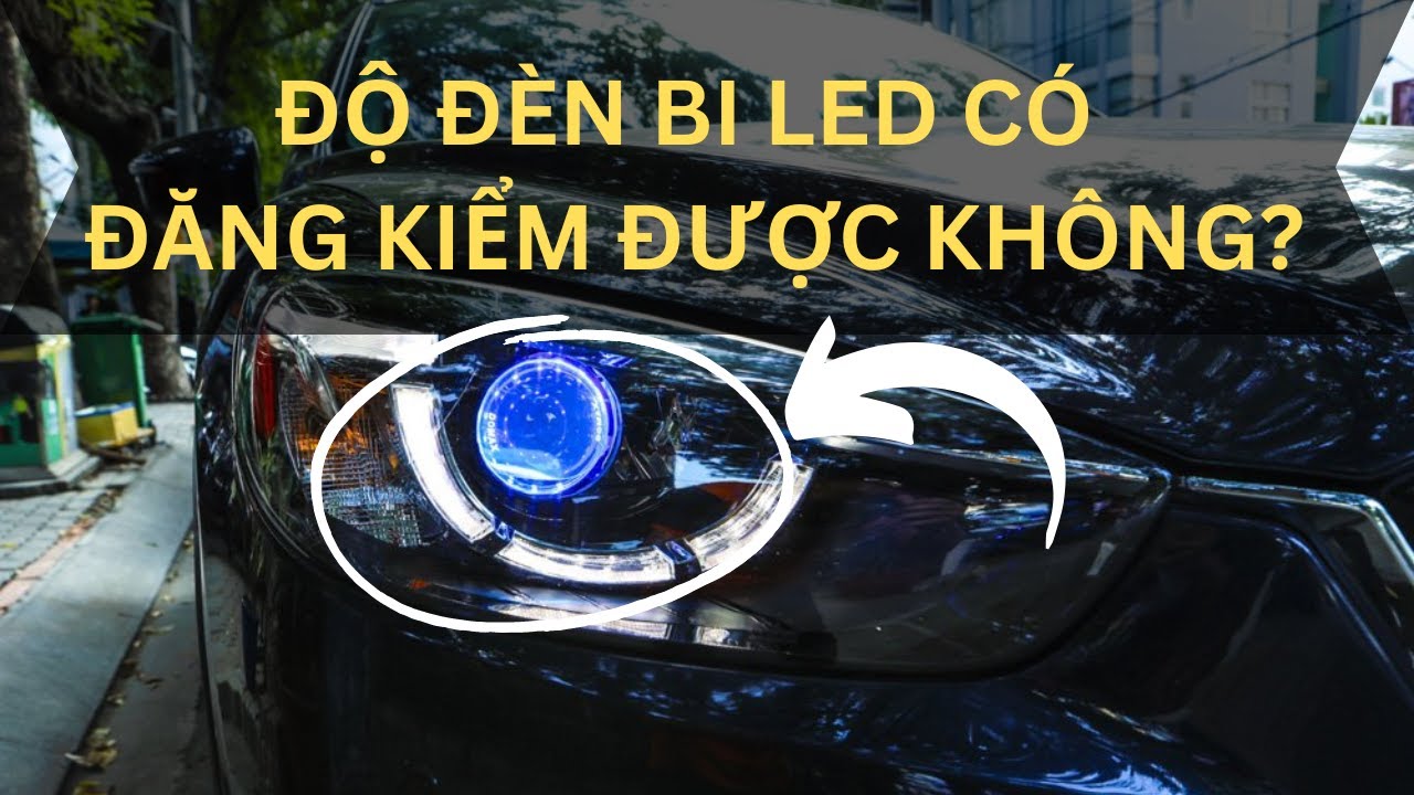 Thay độ đèn bi led có đăng kiểm được không | độ đèn ô tô