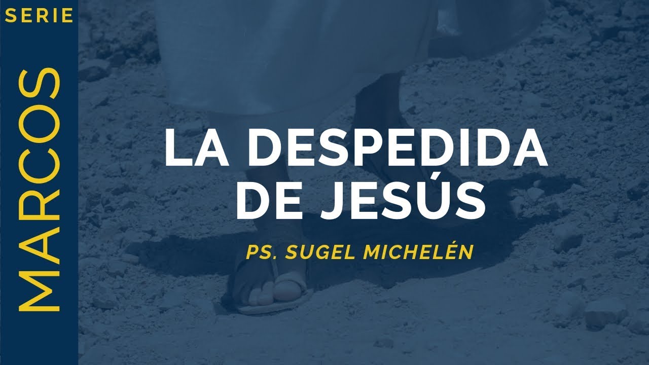 La Despedida de Jesús | Marcos 16:9-20 | Ps. Sugel Michelén