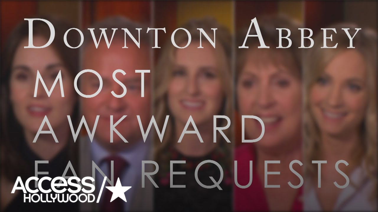 'Downton Abbey' Stars Share Awkward Fan Requests | Access Hollywood
