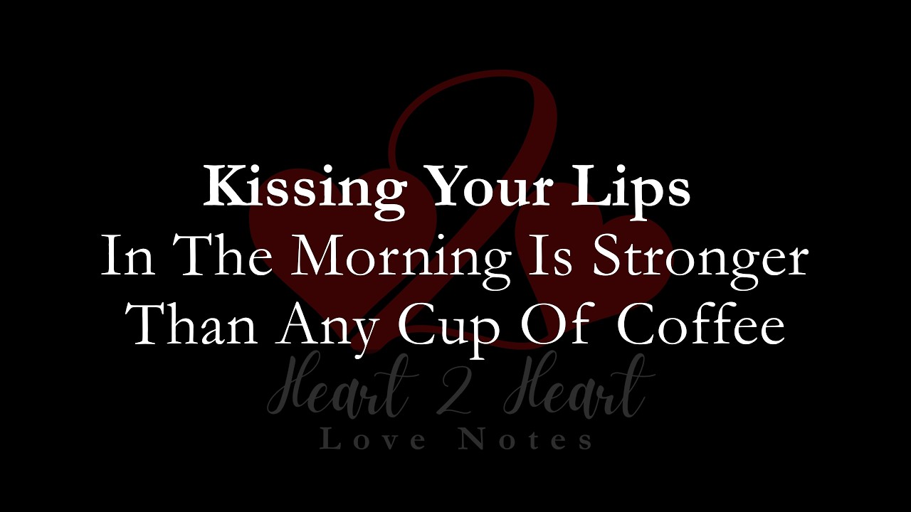 Kissing Your Lips In The Morning Is Stronger Than Any Cup Of Coffee | Heart To Heart Love Notes
