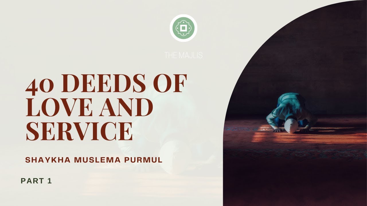 40 Deeds of Love and Service (Part 1) with Shaykha Muslema Purmul