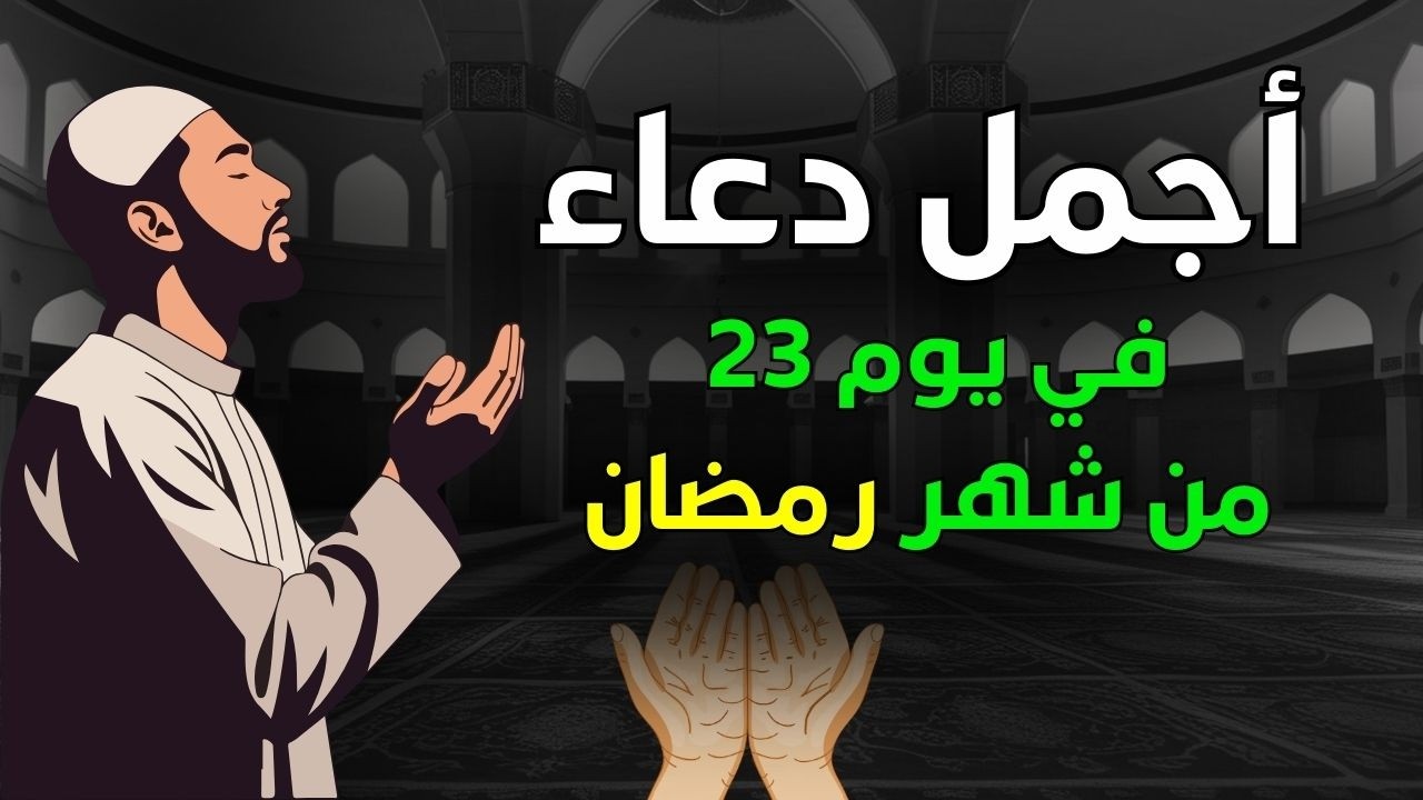دعاء في يوم الجمعة يوم 23 من رمضان 2026 مكتوب كامل | أفضل أدعية رمضان لجلب الرزق والفرج العاجل