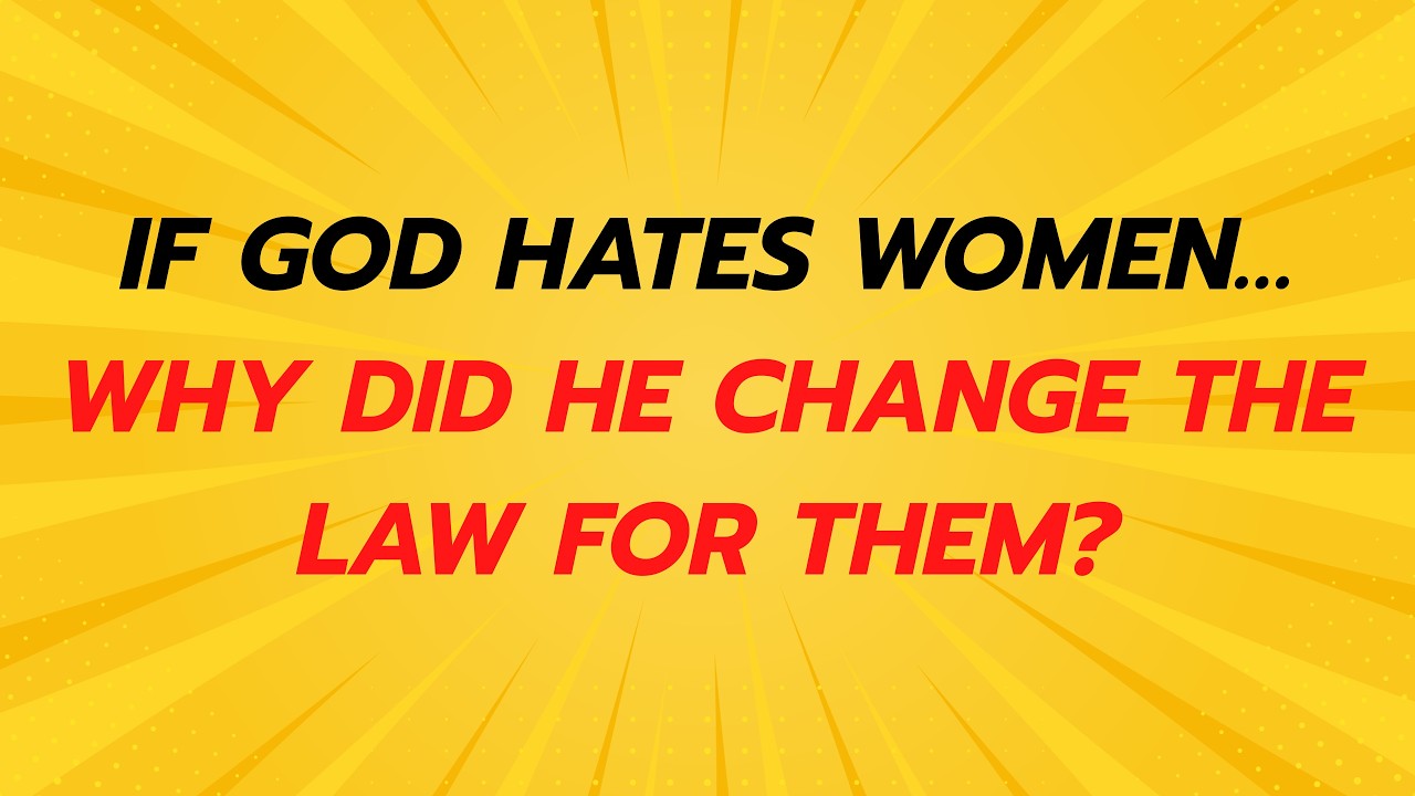 If God Hates Women… Why Did He Change the Law for Them?