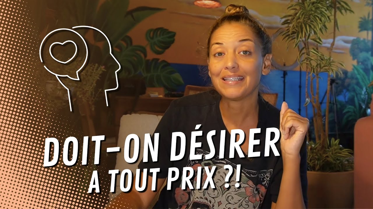 🔻Doit-on désirer à tout prix ? | Le Corps La Maison L'esprit