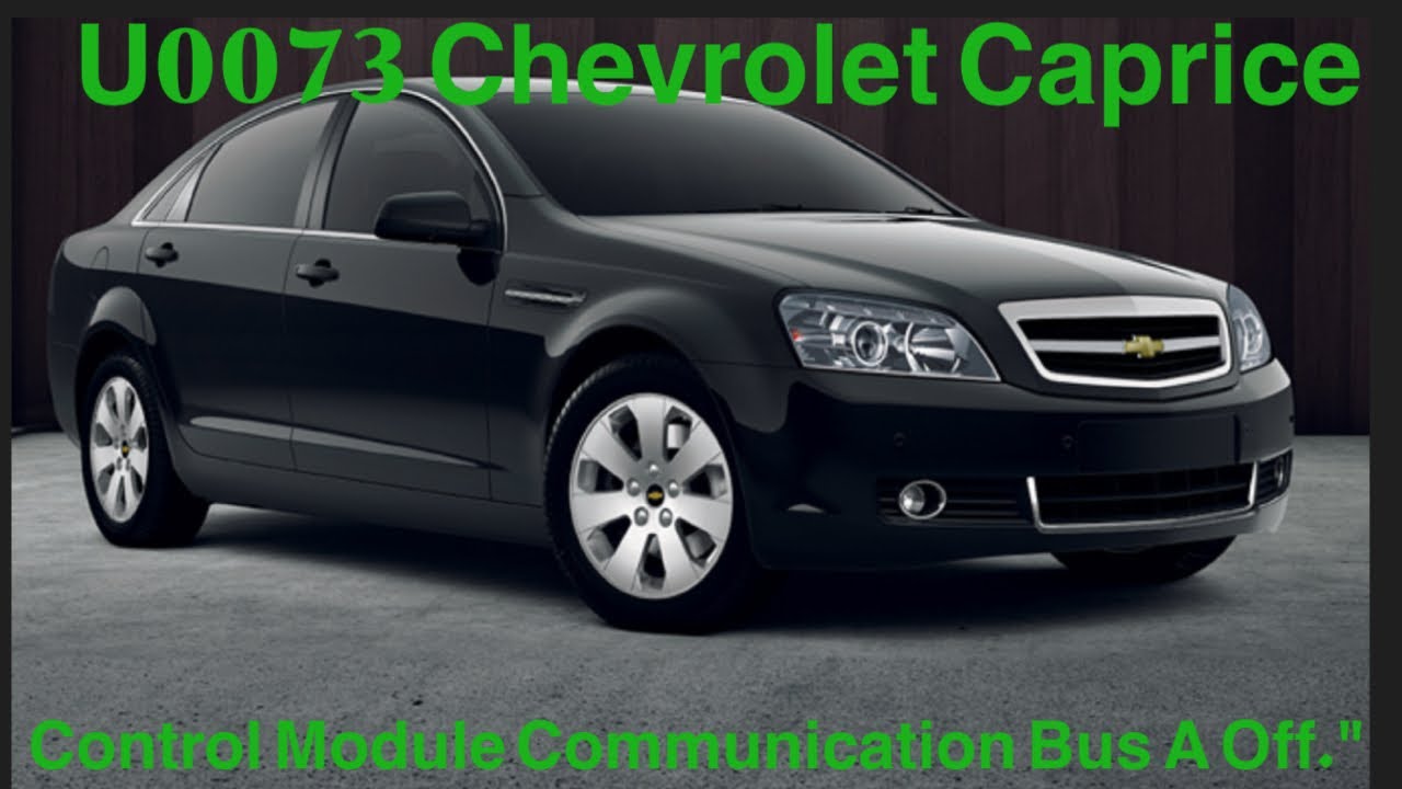 U0073 code Chevrole Caprice Control Module Communication Bus A Off @ model 2015 