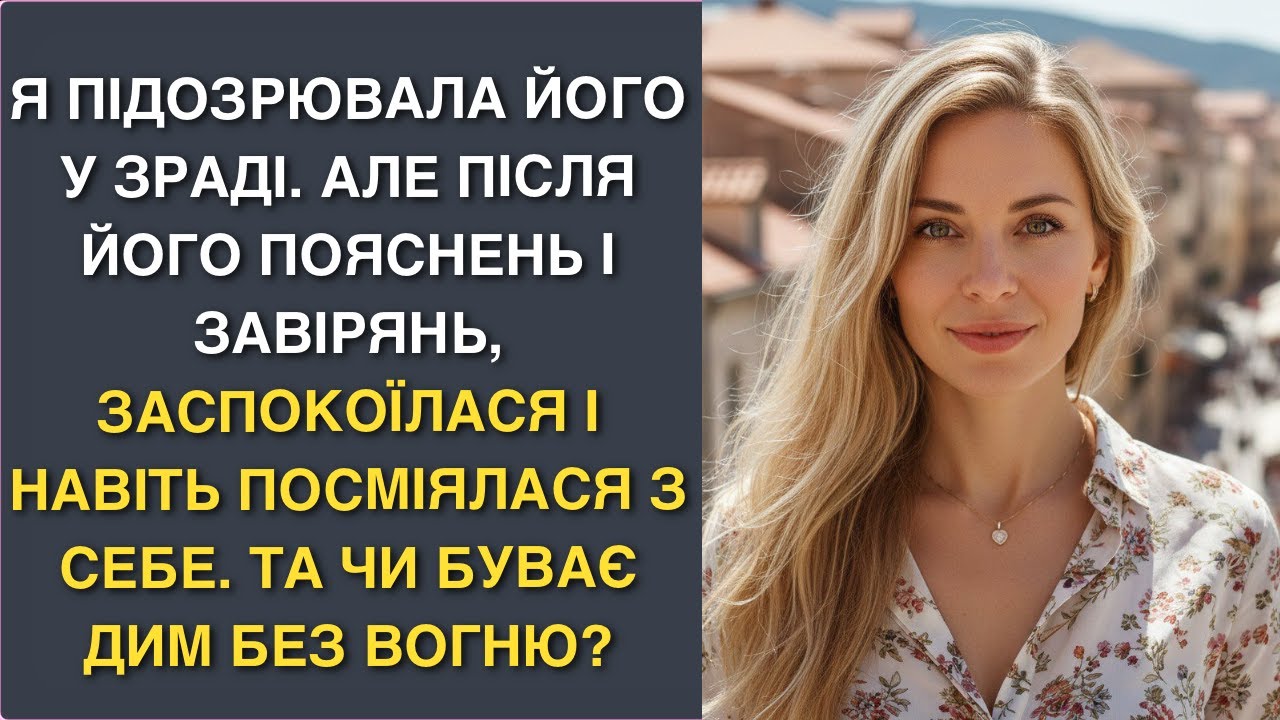 Я підозрювала його у зраді. Але після його пояснень і завірянь, заспокоїлася і навіть посміялася