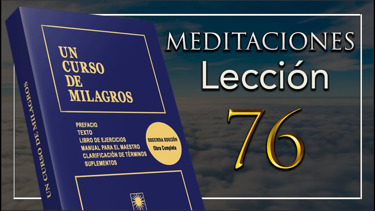Meditación de la Lección 76 de Un Curso De Milagros