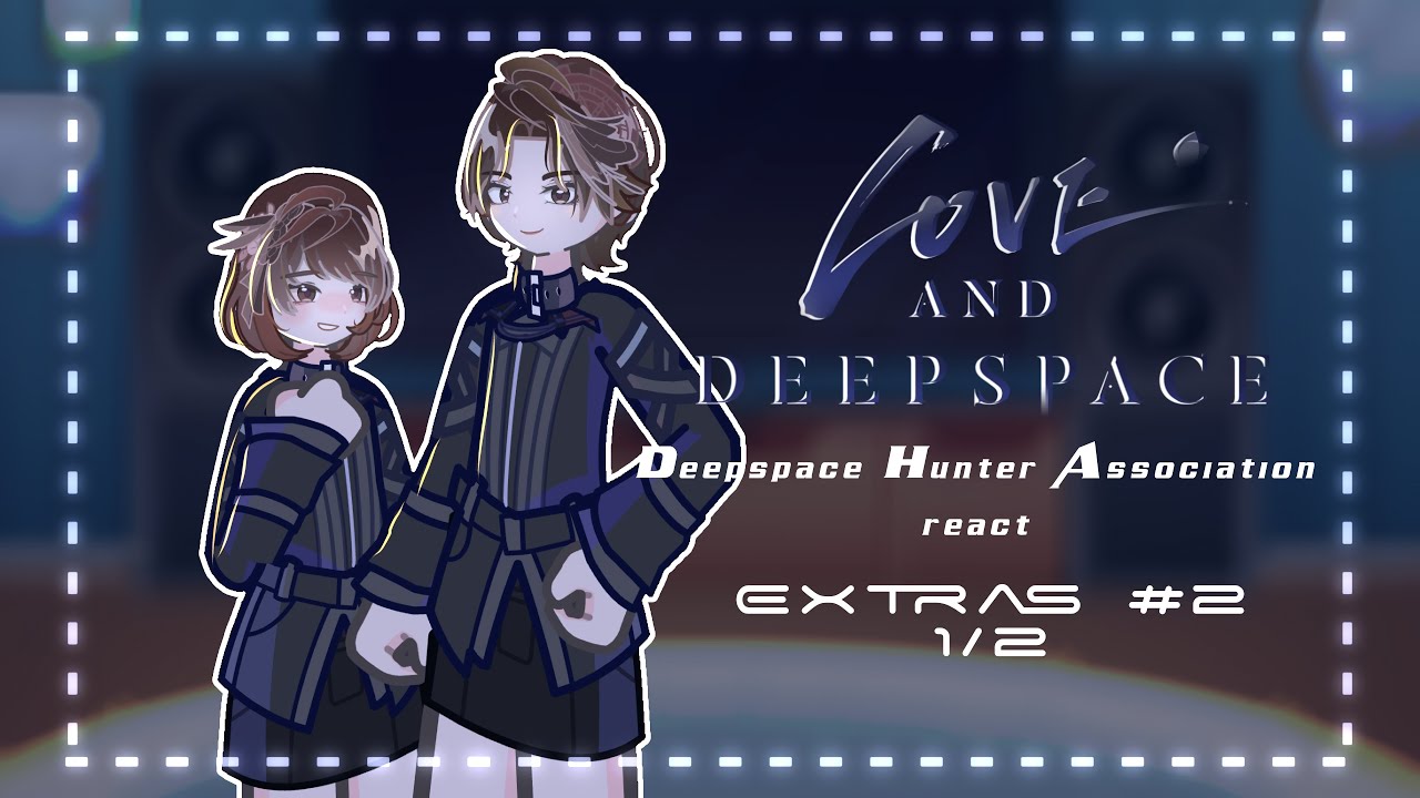 Love and Deepspace react || ft. Deepspace Hunter Association || Part: extra #2 || 1/2 | discontinued