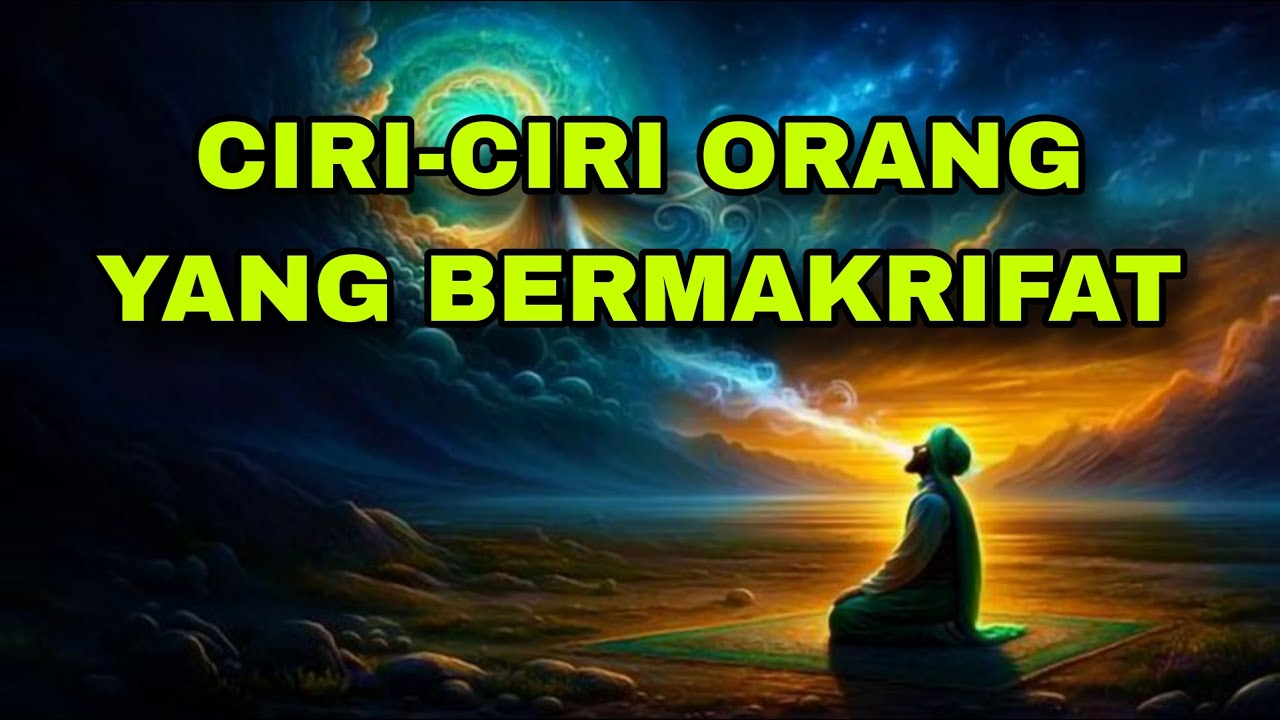 Ciri-Ciri Orang Bermakrifat Sejati | Tanda Orang Dekat dengan Allah