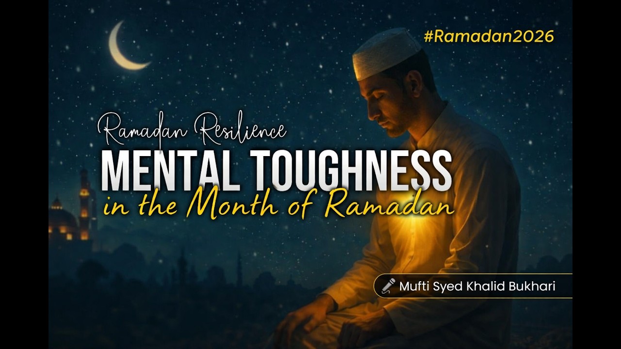 Mental Toughness in the Month of Ramadan | By Mufti Syed Khalid Bukhari | Ramadan Blueprint 2026