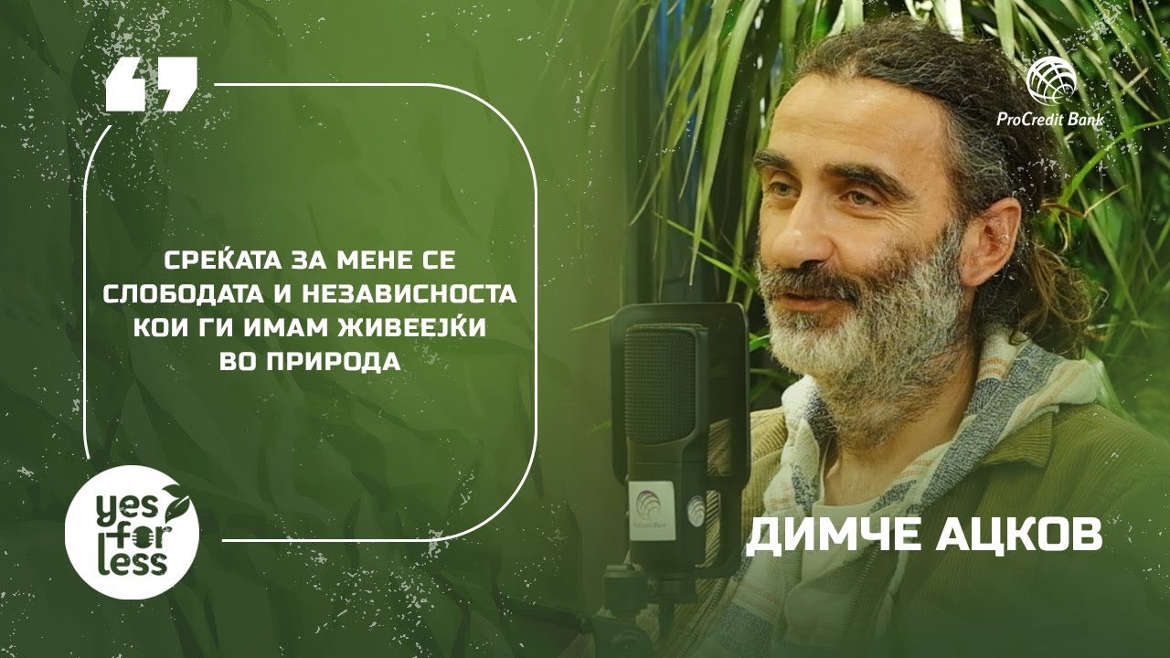 Наместо во кариера, решив да ја барам среќата во живот во природа | Димче Ацков |YesforLessPodcast#9