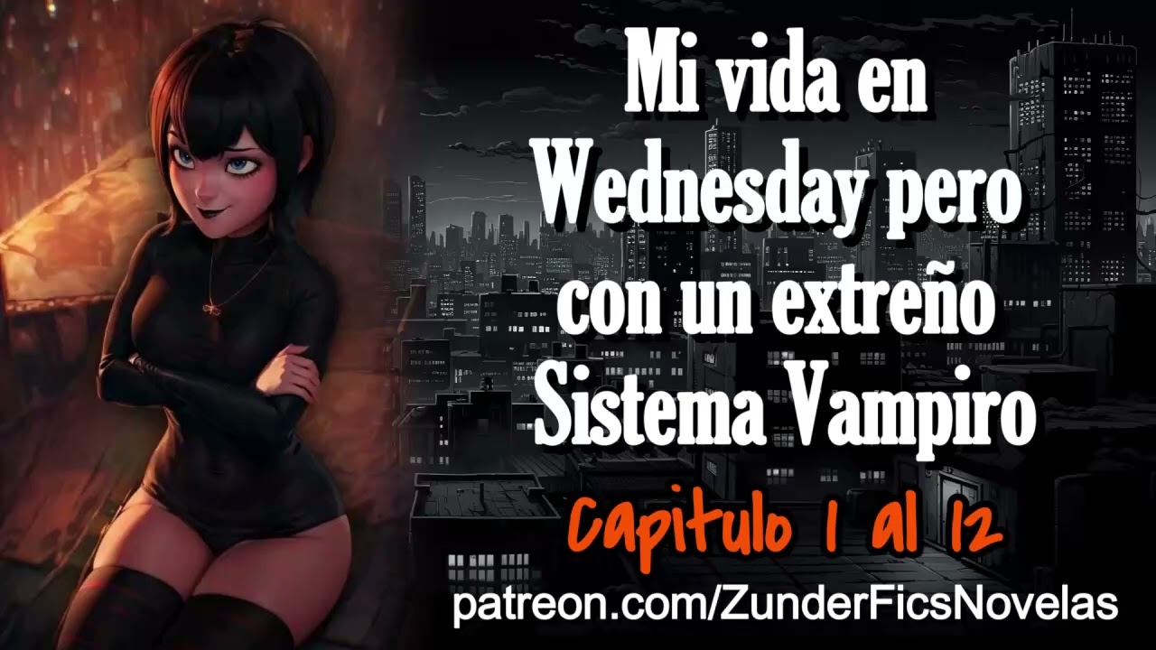 Mi vida en Wednesday pero con un extra&ntilde;o Sistema Vampiro - Capitulo 1 al 12
