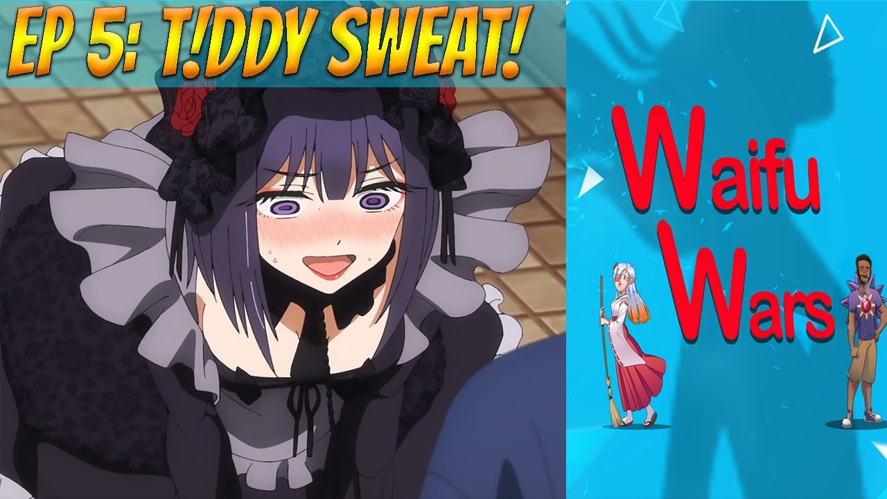 Waifu Wars Ep 5 -T!ddy Sweat!