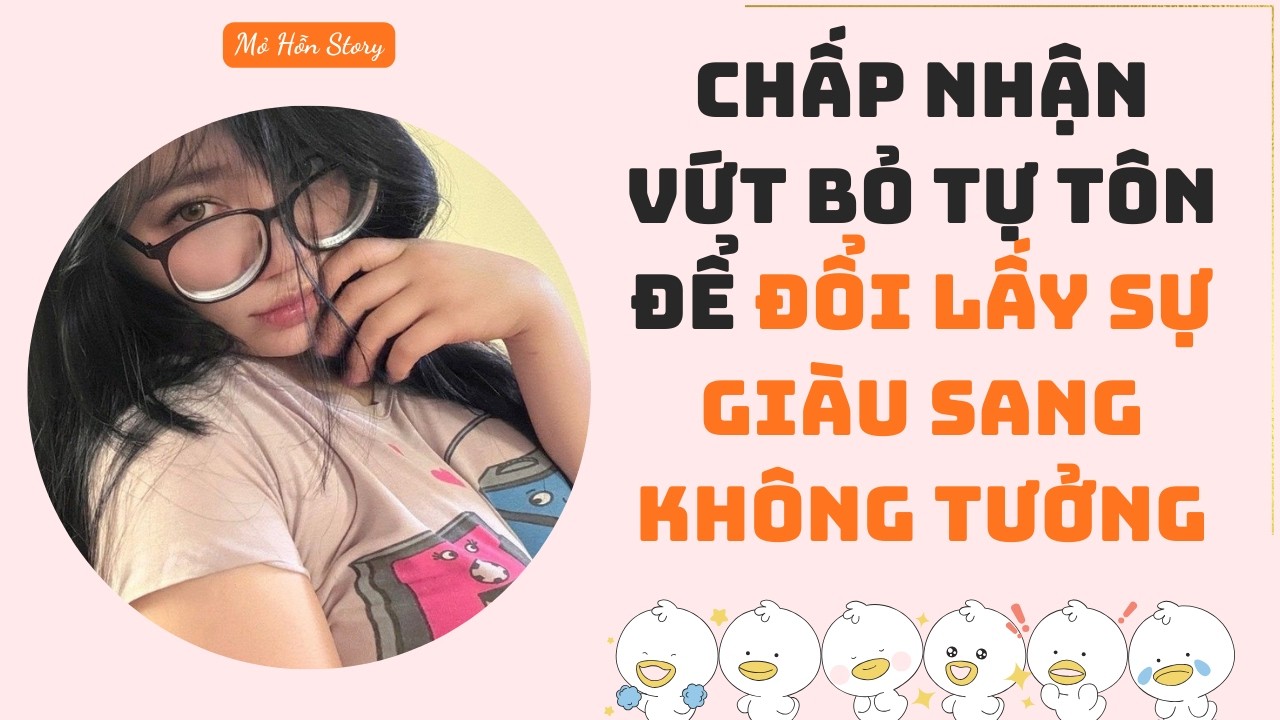 Chấp nhận vứt bỏ tự tôn để đổi lấy sự giàu sang không tưởng | Truyện Audio