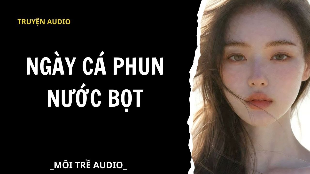 TRUYỆN AUDIO| NGÀY CÁ PHUN NƯỚC BỌT
