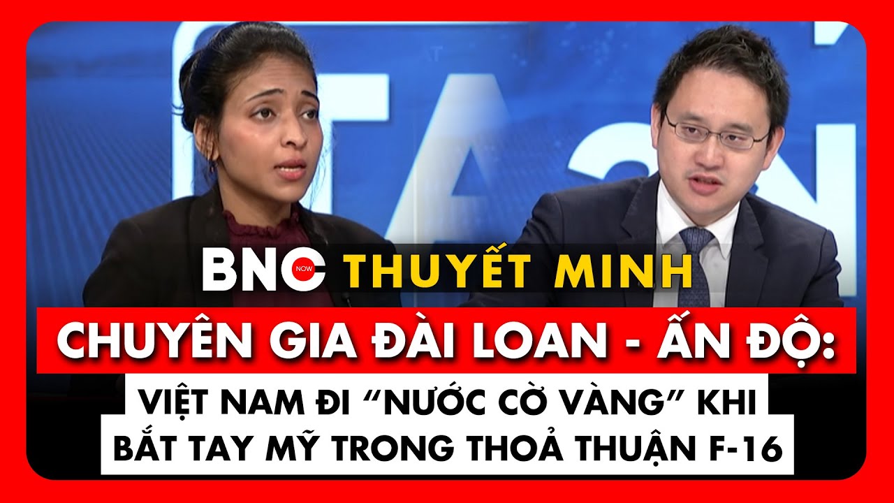 Thuyết minh: Chuyên gia Đài Loan-Ấn Độ vạch nước đi ngoạn mục của Việt Nam về thỏa thuận F-16 với Mỹ