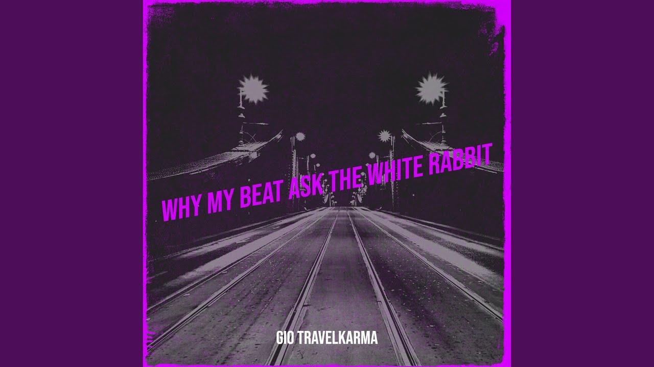 Why My Beat Ask the White Rabbit