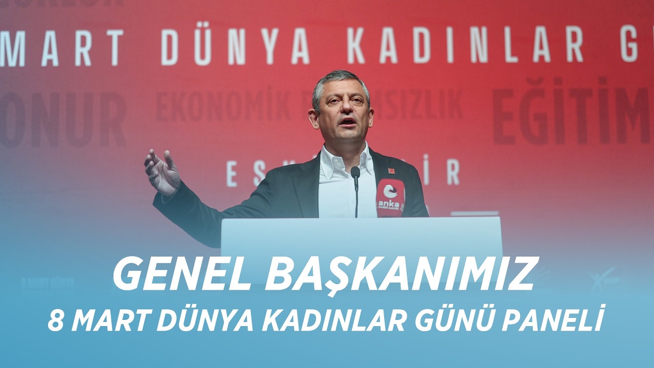 CHP GENEL BAŞKANI ÖZGÜR ÖZEL - 8 MART DÜNYA KADINLAR GÜNÜ PANELİ 08/03/2026