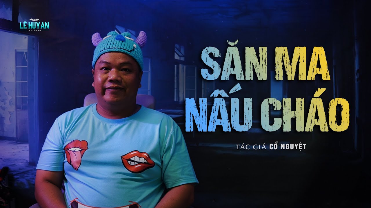 SĂN MA NẤU CHÁO - Truyện ma thầy pháp Lê Huy An diễn đọc