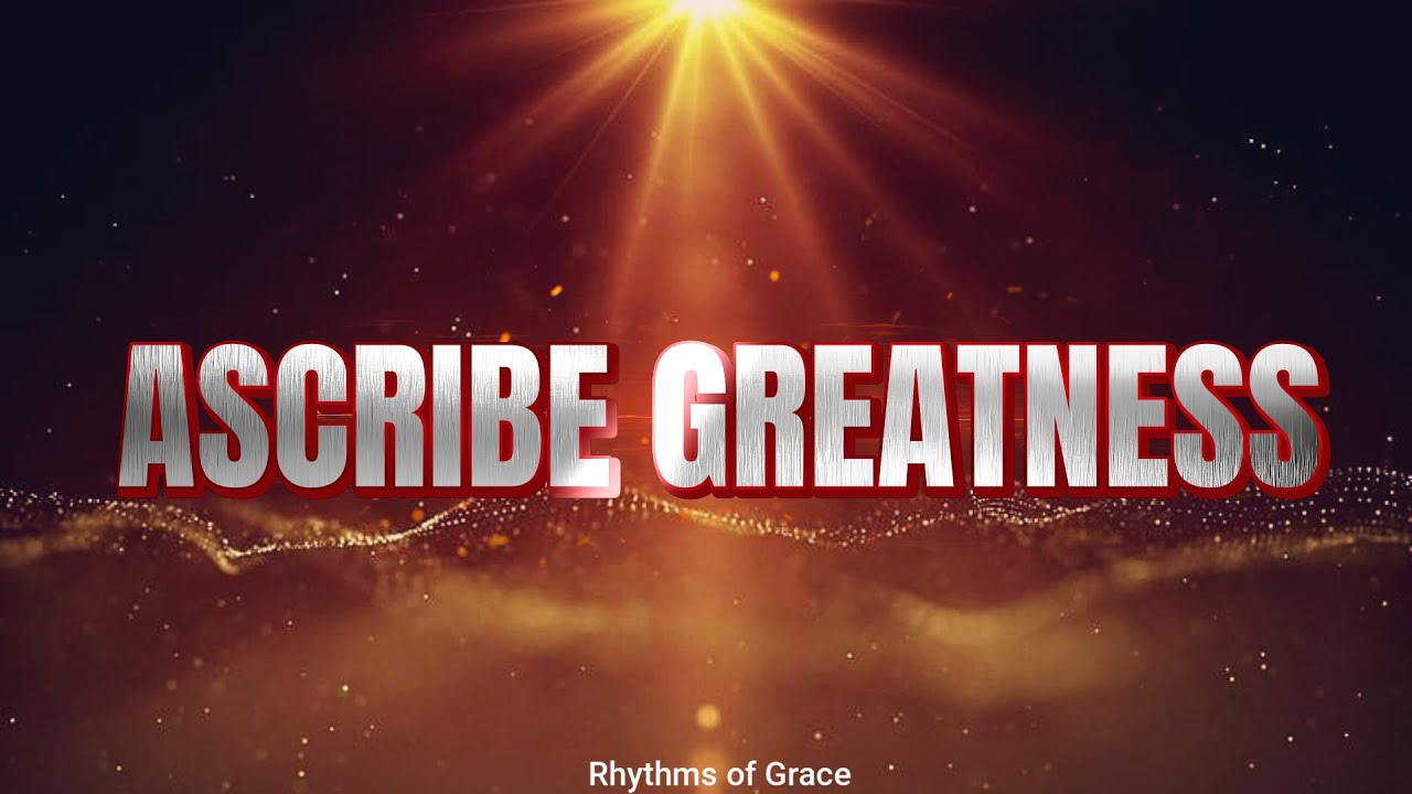 Ascribe Greatness to our God The Rock