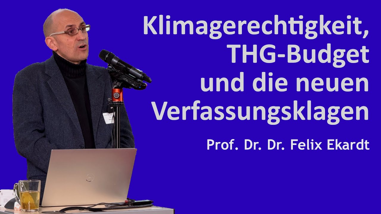 Klimagerechtigkeit, THG-Budget und die neuen Verfassungsklagen - Prof. Dr. Dr. Felix Ekardt