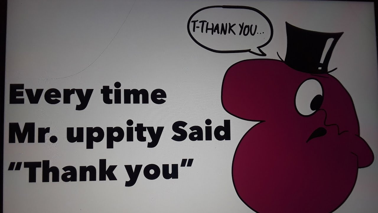 every time mr. uppity said 