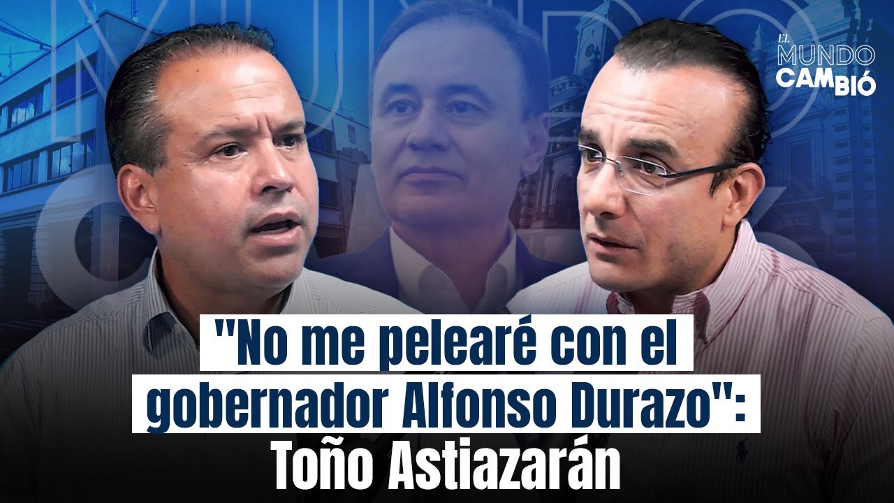Toño Astiazarán revela 3 perfiles para alcaldía de Hermosillo, relación con Durazo y planes 2027