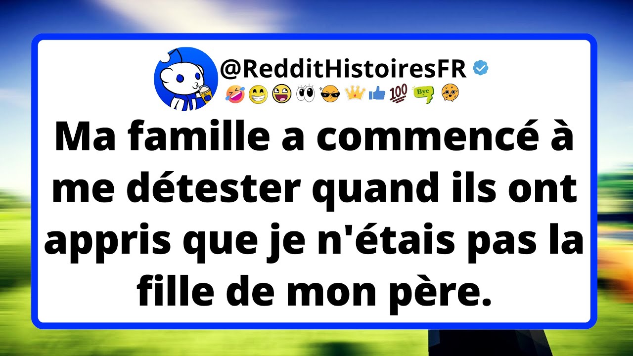 Ma famille a commencé à me détester quand ils ont appris que je n'étais pas la fille de mon père.