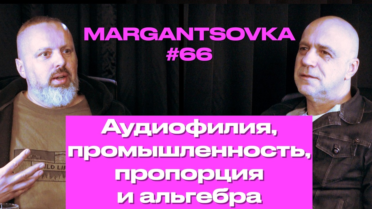 АУДИОФИЛИЯ, ПРОМЫШЛЕННОСТЬ, ПРОПОРЦИЯ И АЛЬГЕБРА | MARGANTSOVKA МАРГАНЦОВКА #66