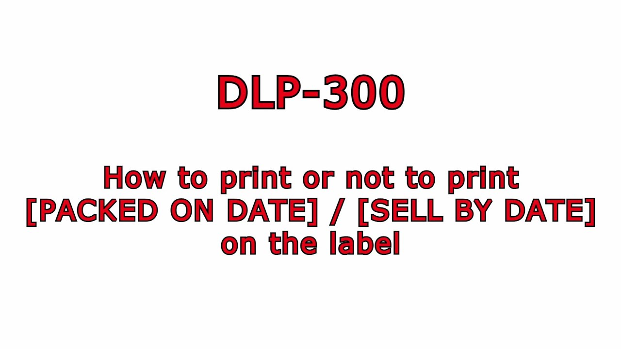 [DLP-300 #26] How to print or not print PACKED ON DATE and/or SELL BY DATE on the label