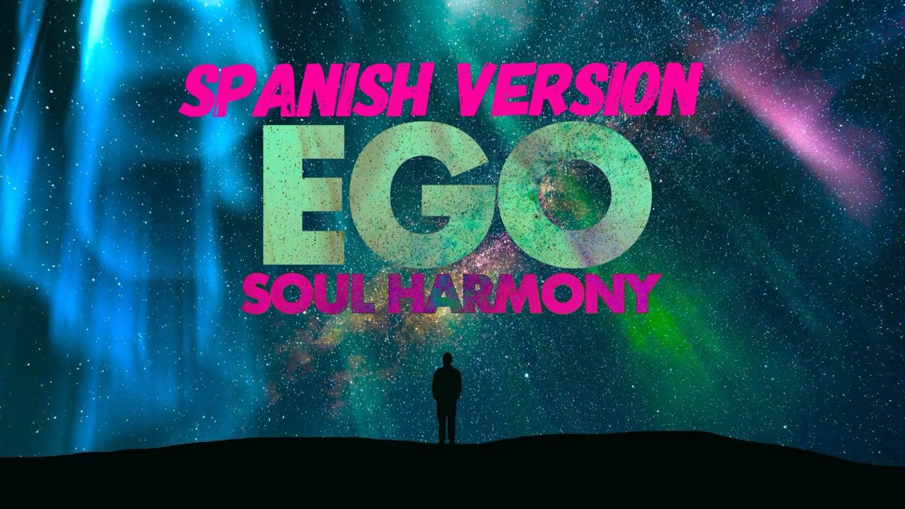 Soul Harmony 💚 EGO 🌿 SPANISH Version of SOUL HARMONY - EGO 🌿 Peace and Love