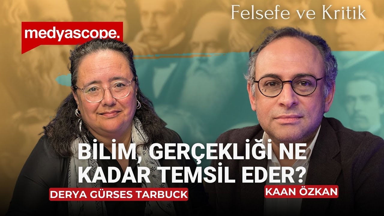 Felsefe ve Kritik: Bilim, gerçekliği ne kadar temsil eder? | Derya Gürses Tarbuck anlatıyor