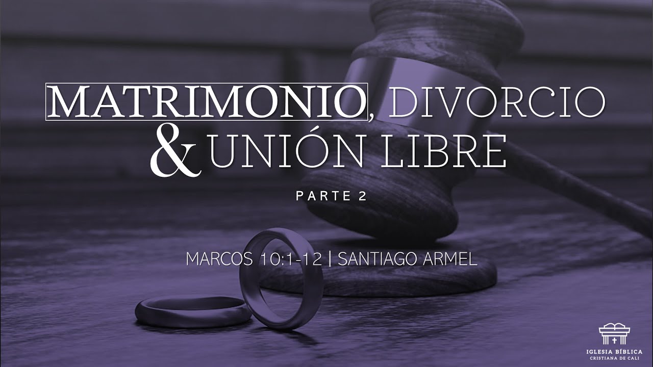 Matrimonio, divorcio & unión libre (parte 2) | Marcos 10:1-12 | Santiago Armel