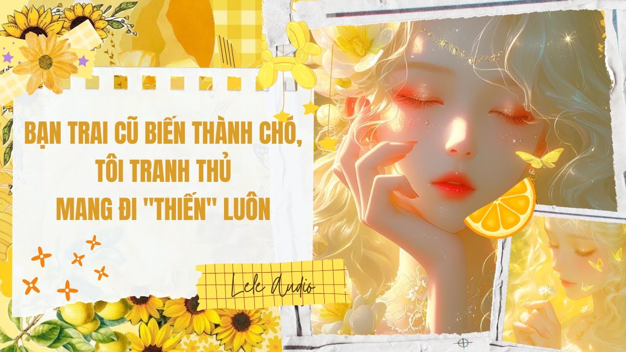[TRUYỆN AUDIO] [FULL] BẠN TRAI CŨ BIẾN THÀNH CHÓ, TÔI TRANH THỦ MANG ĐI 