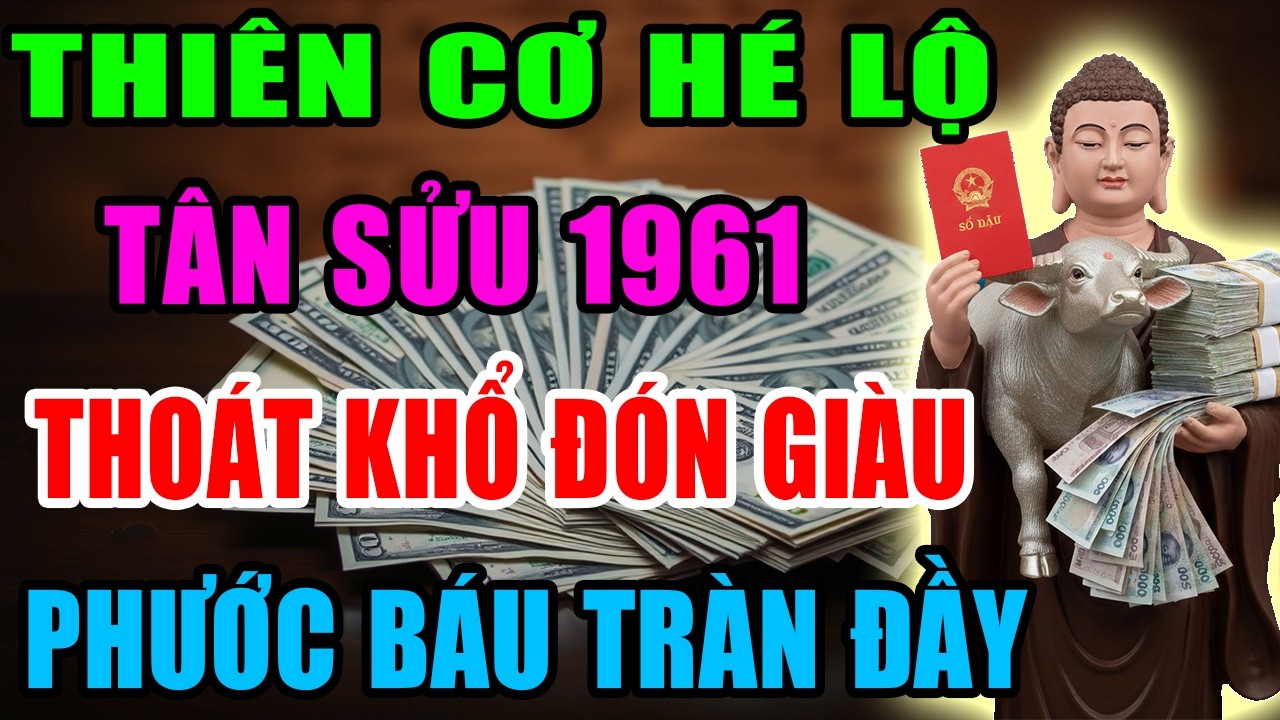 Thiên Cơ Hé Lộ: Tân Sửu 1961 Sắp Thoát Khổ Đón Giàu, Vận Tiền Bật Mạnh, Phước Báu Tràn Đầy