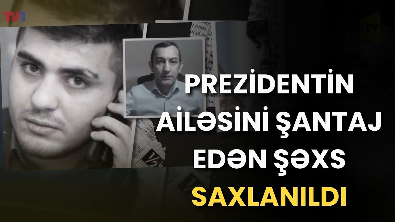 DTX Prezidentin ailəsini şantaj edən şəxsi saxladı