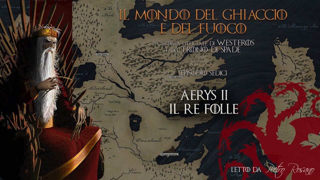 16) La Storia di Westeros - Aerys II (Il Re Folle) | Il Mondo del Ghiaccio e del Fuoco