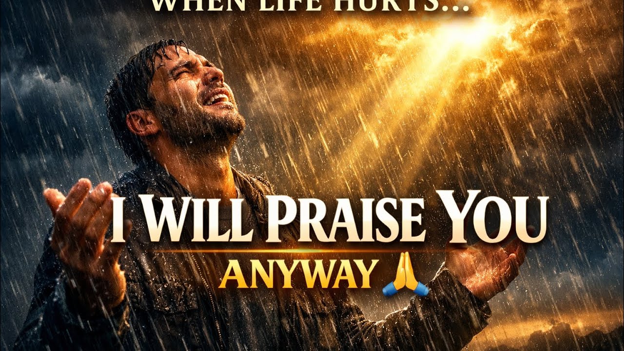 I Will Praise You Anyway, 🙏  Powerful  Worship Song | Praise in Every Season (Emotional Gospel 2026)