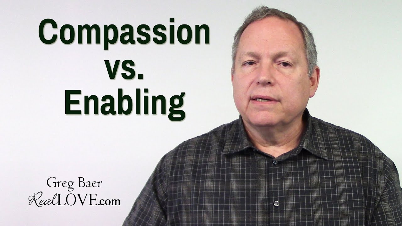 Compassion vs. Enabling - Real Love Nugget with Greg Baer