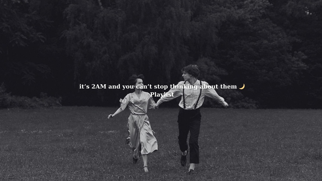 POV: it’s 2AM and you can’t stop thinking about them 🌙 (late night playlist)