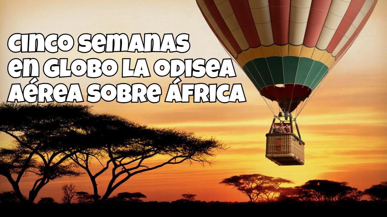 Cinco semanas en globo la odisea aérea sobre África