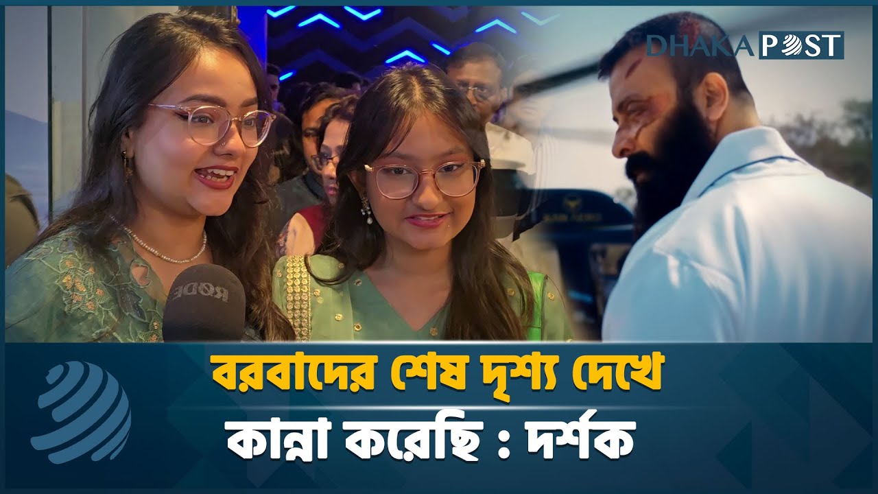 বরবাদের শেষ দৃশ্য দেখে কান্না করেছি : দর্শক | Borbad | Shakib Khan | Dhaka Post News