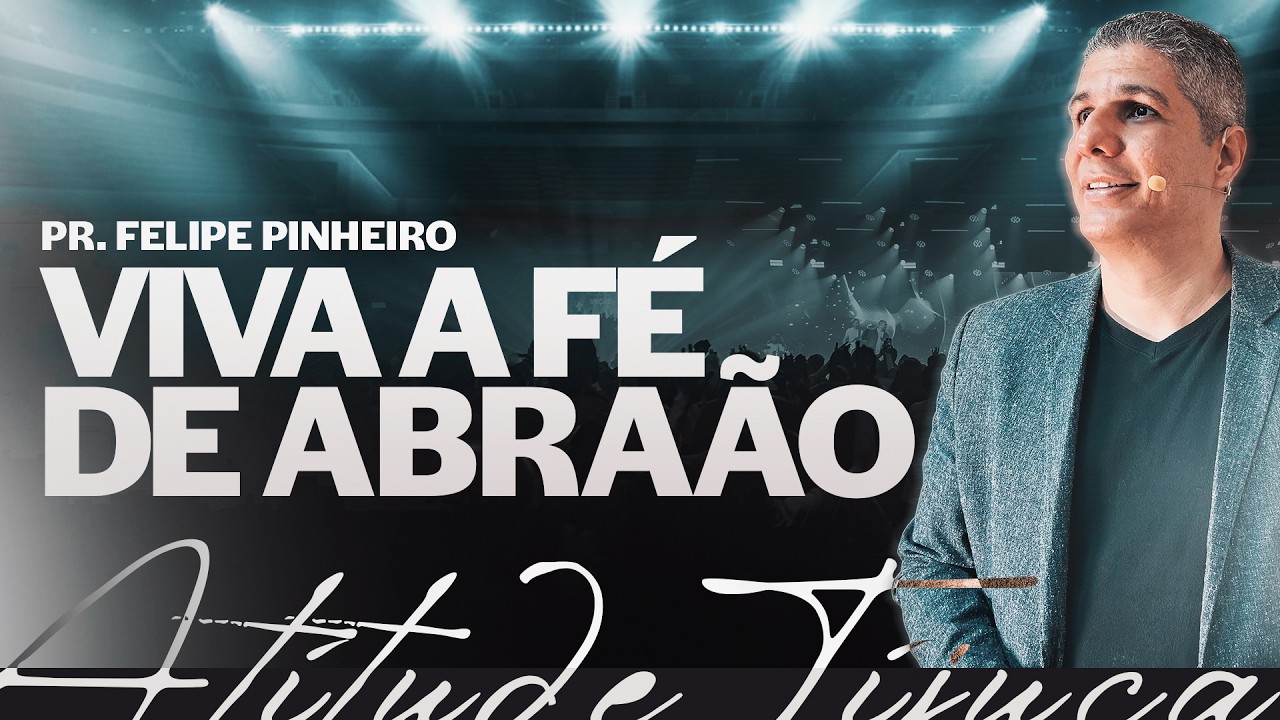 Viva a Fé de Abraão | Pr. Felipe Pinheiro