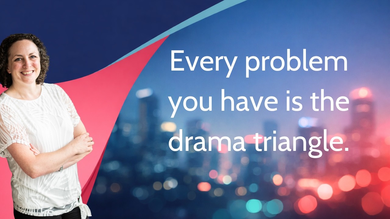 Every problem you have is the Drama Triangle