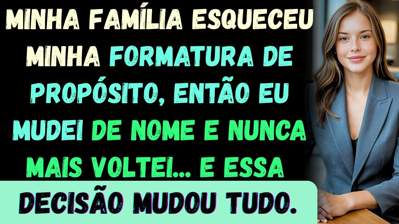 Minha família esqueceu da minha formatura de propósito, então eu mudei de nome e nunca mais voltei…