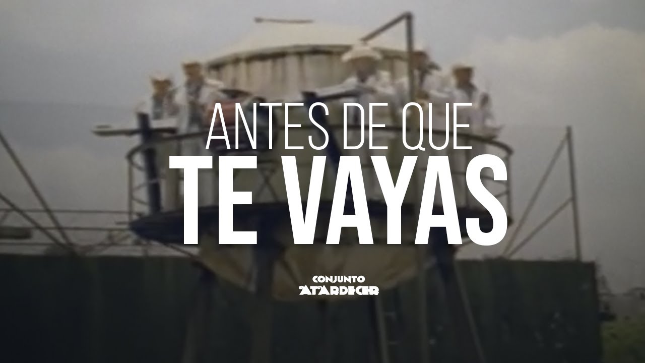 Conjunto Atardecer - Antes De Que Te Vayas (Video Oficial)