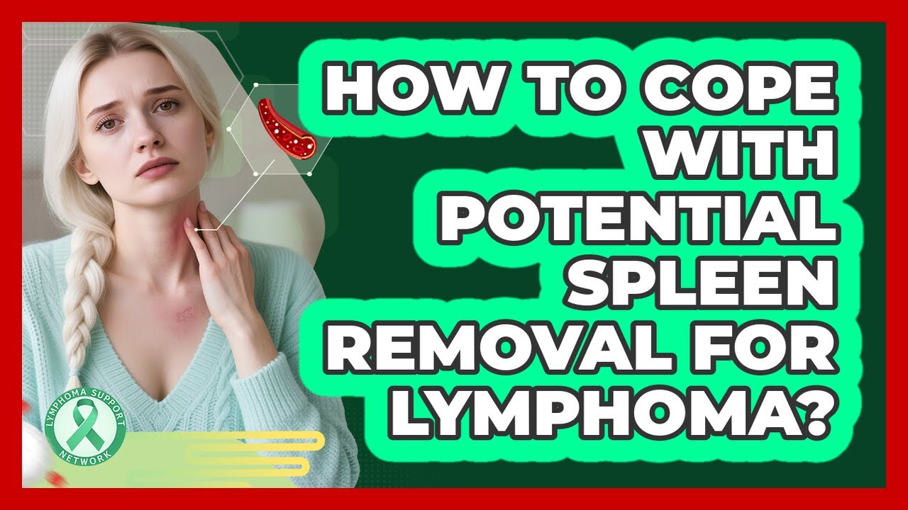 How To Cope With Potential Spleen Removal For Lymphoma? - Lymphoma Support Network